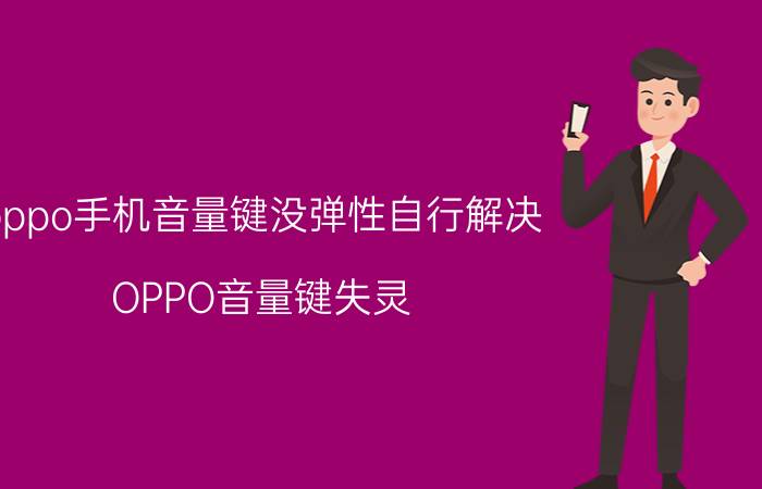 oppo手机音量键没弹性自行解决 OPPO音量键失灵